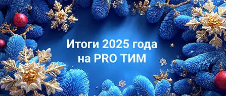 Каким был 2025 год на&nbsp;PRO&nbsp;ТИМ? Подводим итоги
