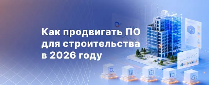 Как продвигать программное обеспечение для строительства в 2026 году
