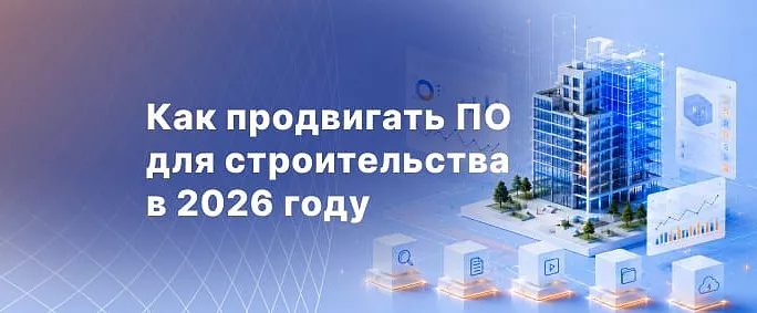 Как продвигать программное обеспечение для строительства в 2026 году